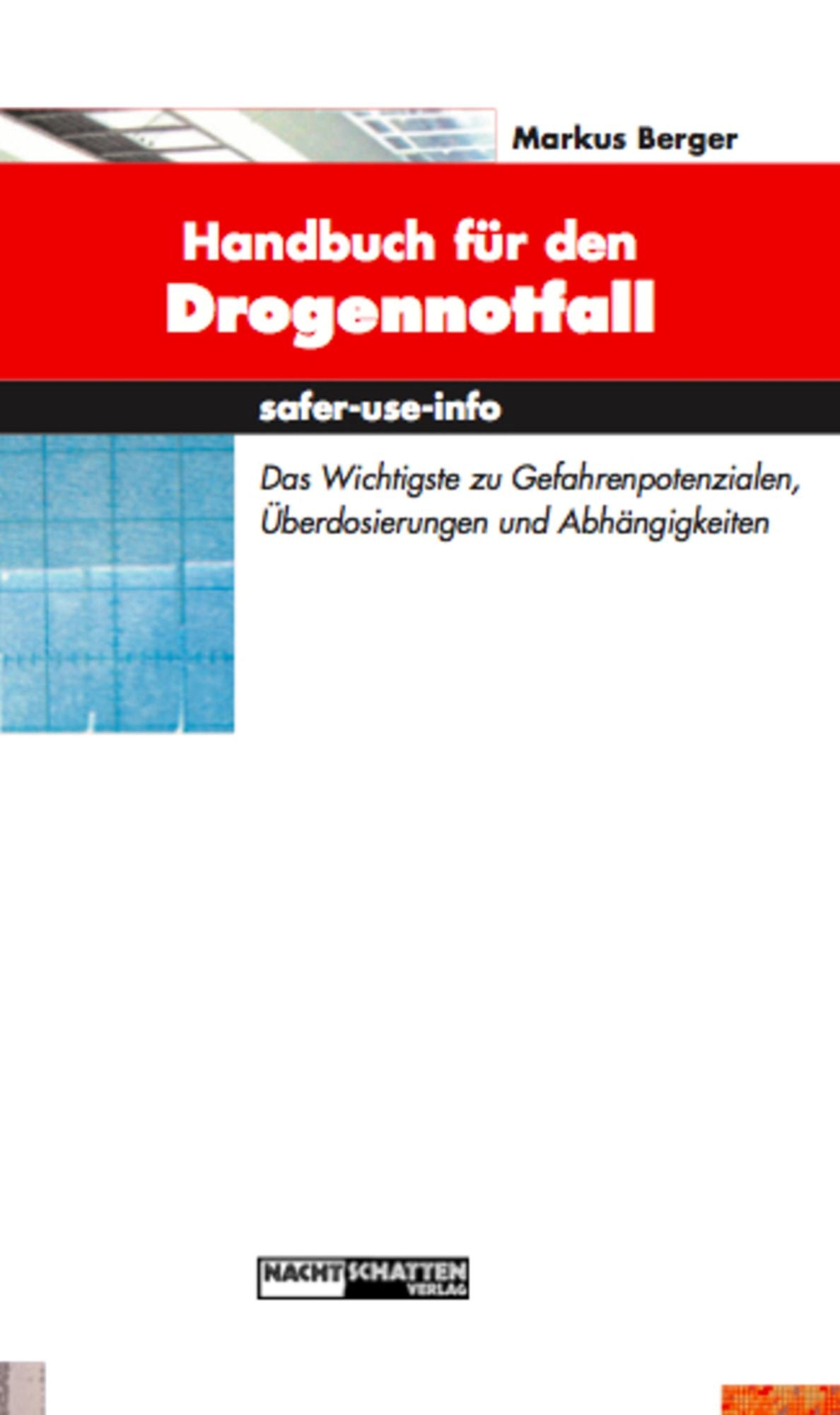 Handbuch für den Drogennotfall: Das Wichtgste zu Gefahrenpotentialen, Überdosierungen und Abhängigkeiten