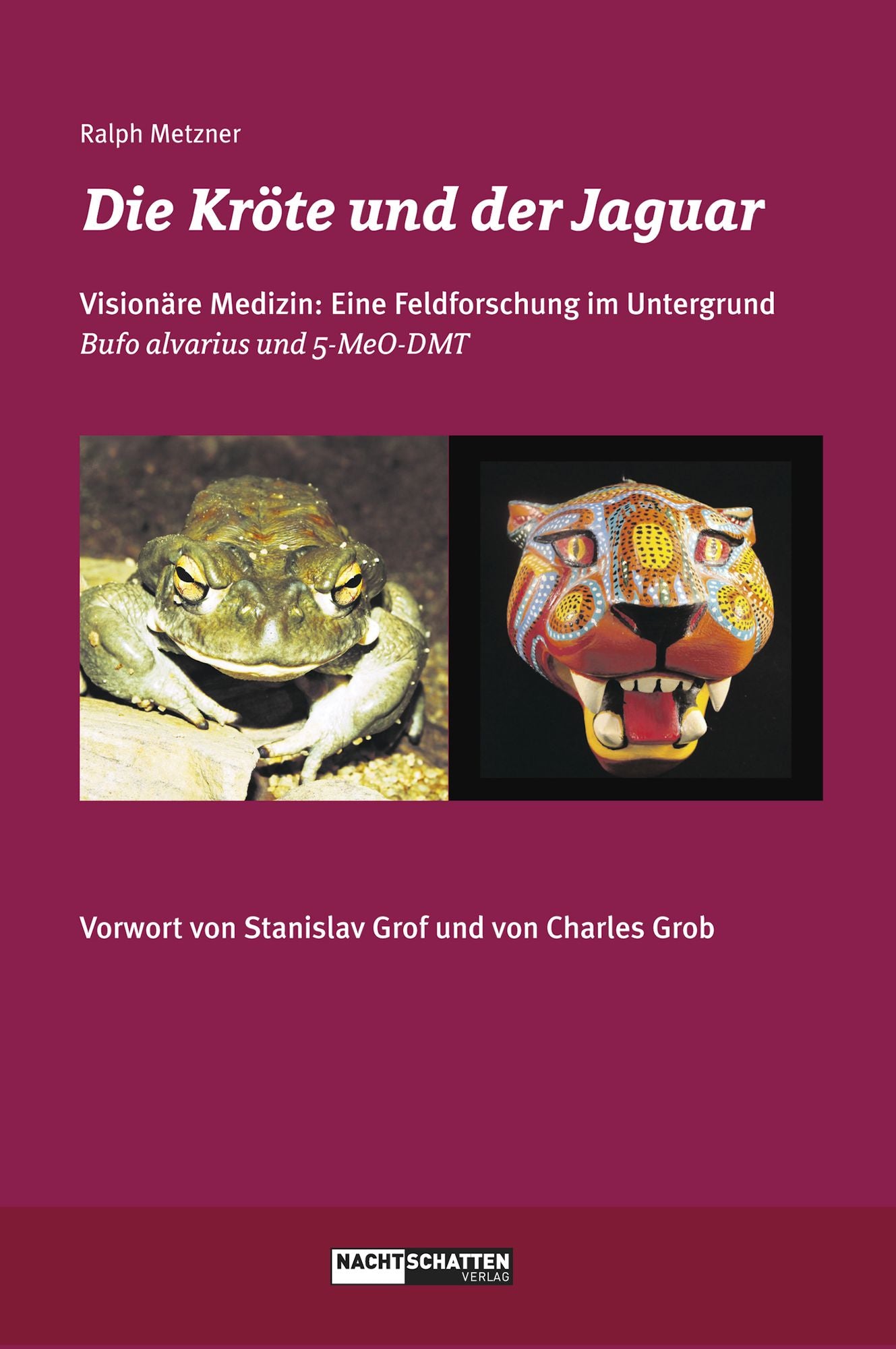 Die Kröte und der Jaguar: Erfahrungsberichte zur Erforschung einer visionären Medizin - Bufo alvarius und 5-MeO-DMT