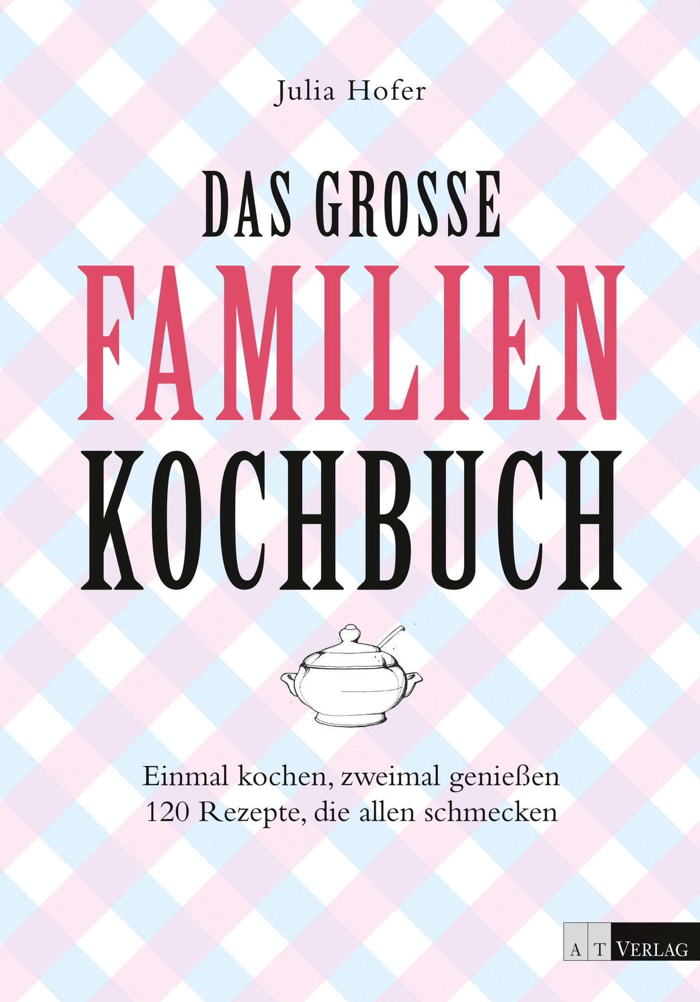 Das grosse Familienkochbuch: Einmal kochen, zweimal geniessen. 120 Rezepte, die allen schmecken.