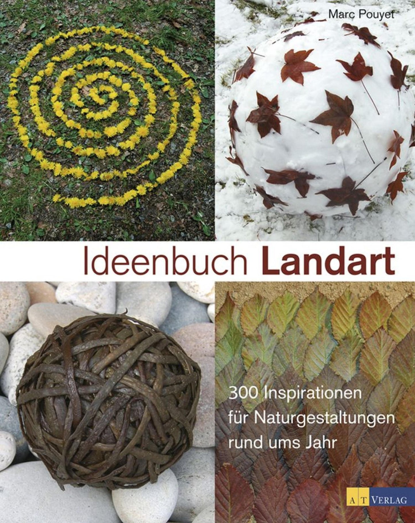 Ideenbuch Landart: 300 Inspirationen für Naturgestaltungen rund ums Jahr