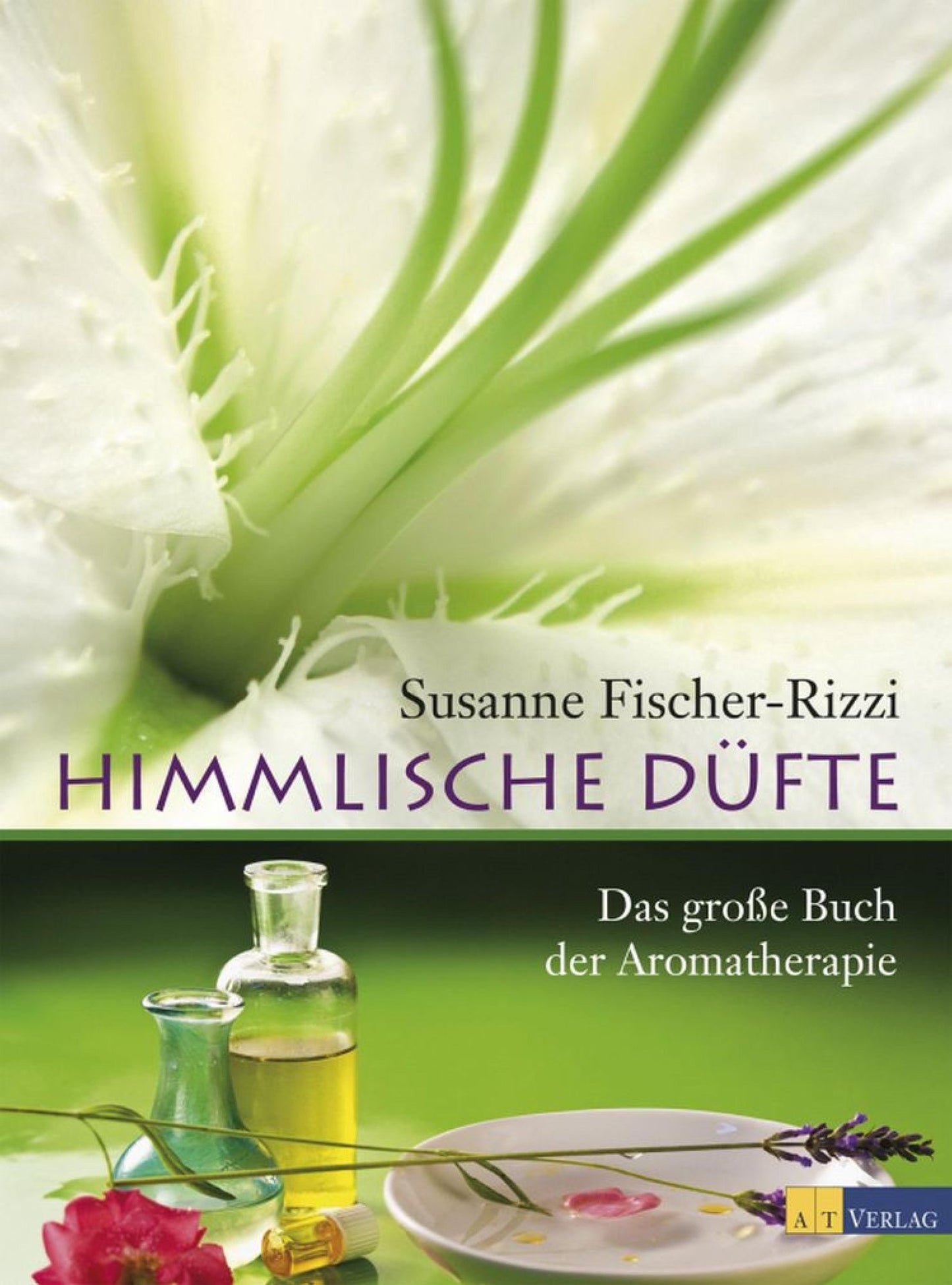 Himmlische Düfte: Das grosse Buch der Aromatherapie
