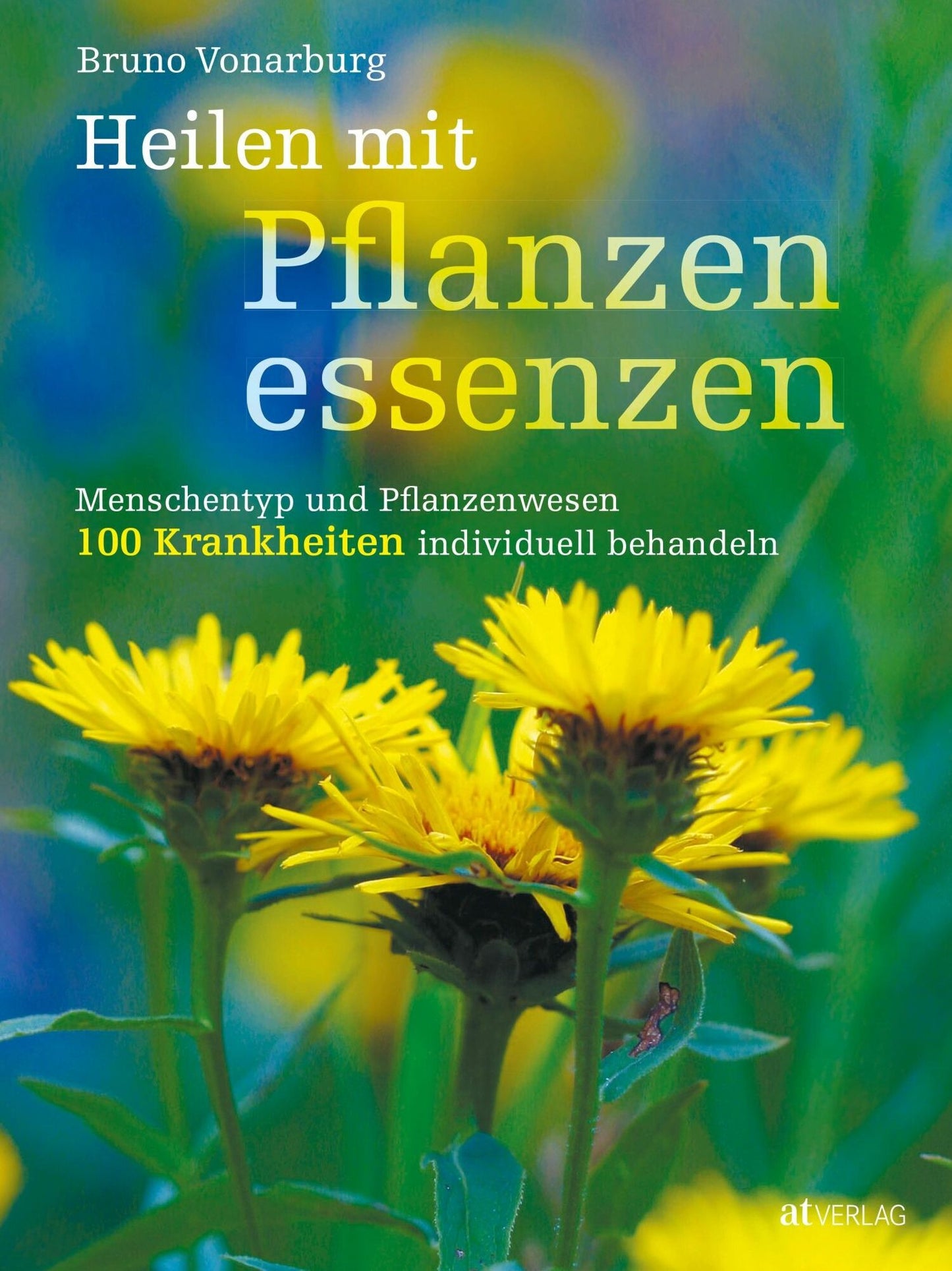 Heilen mit Pflanzenessenzen - eBook: Menschentyp und Pflanzenwesen 100 Krankheiten individuell behandeln