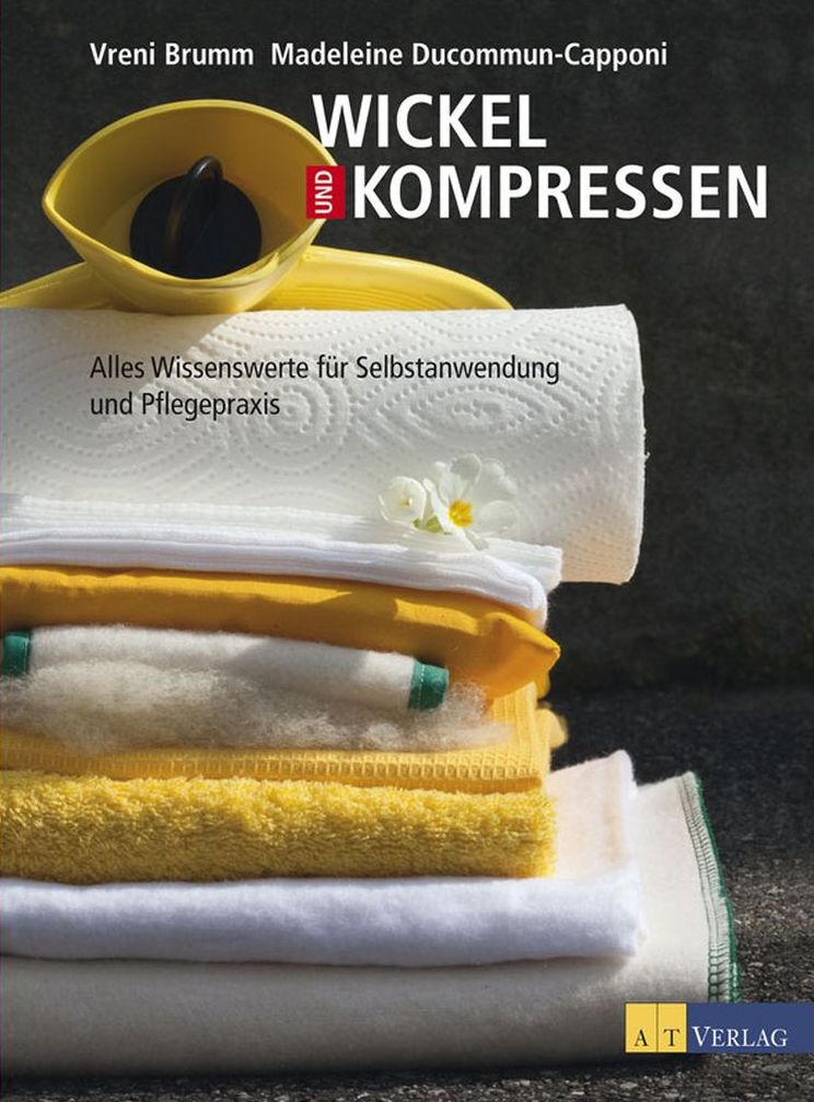 Wickel und Kompressen: Alles Wissenswerte für Selbstanwendung und Pflegepraxis