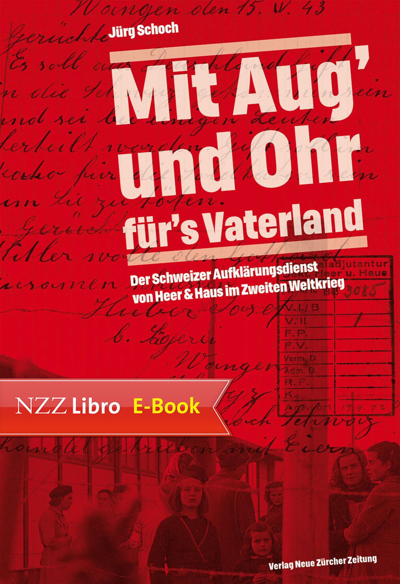Mit Aug' und Ohr für's Vaterland: Der Schweizer Aufklärungsdienst von Heer & Haus im Zweiten Weltkrieg