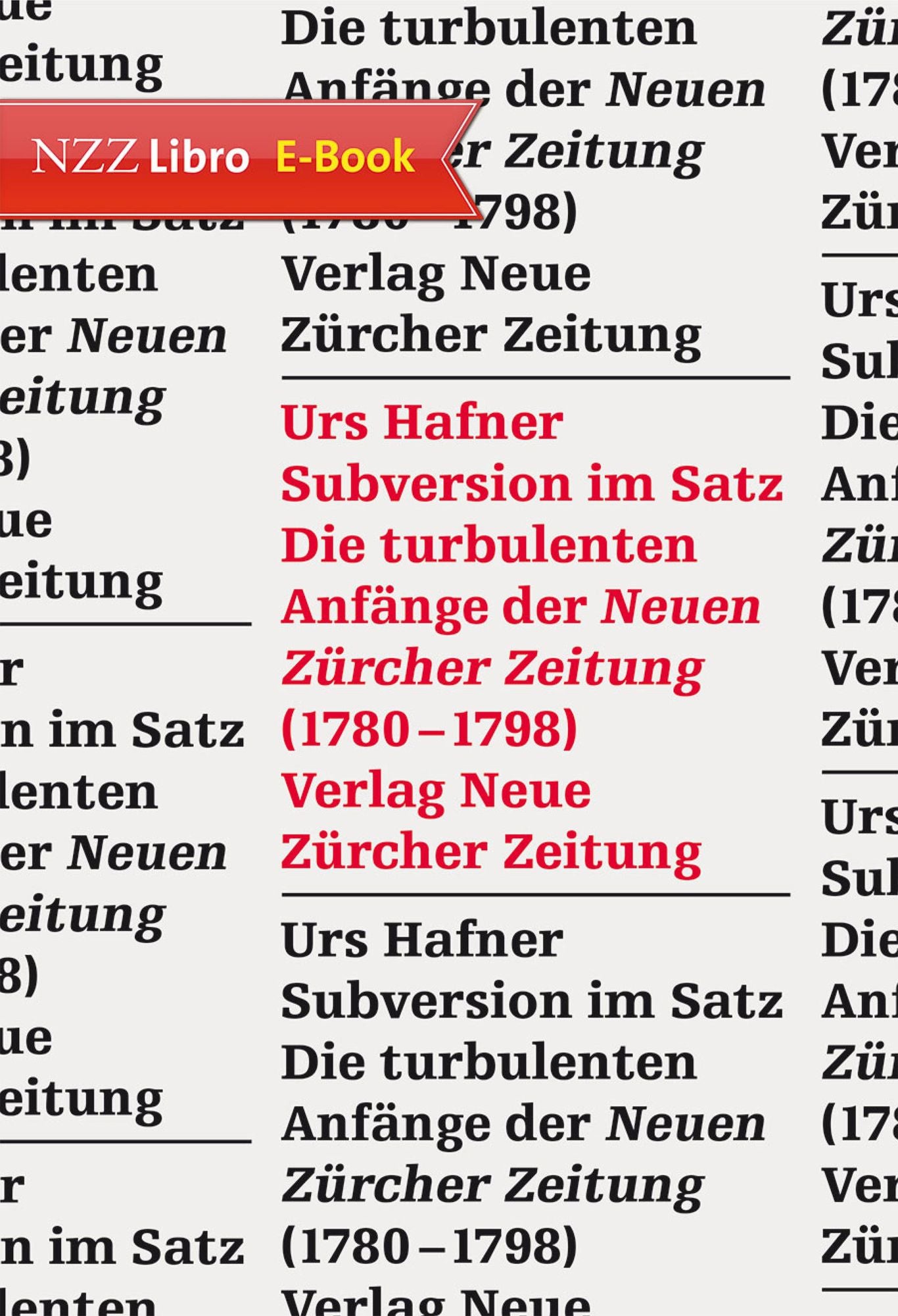 Subversion im Satz: Die turbulenten Anfänge der 'Neuen Zürcher Zeitung' (1780-1798)