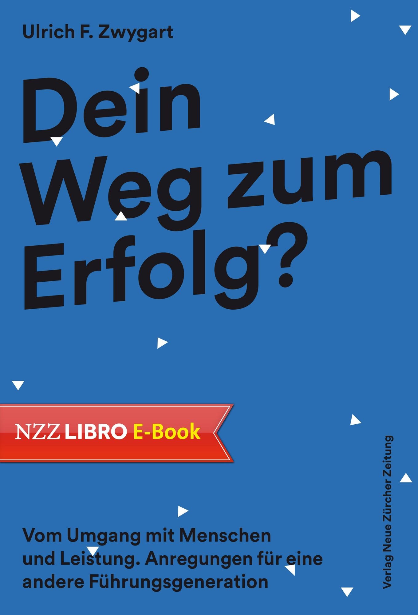 Dein Weg zum Erfolg?: Vom Umgang mit Menschen und Leistung - Anregungen für eine andere Führungsgeneration