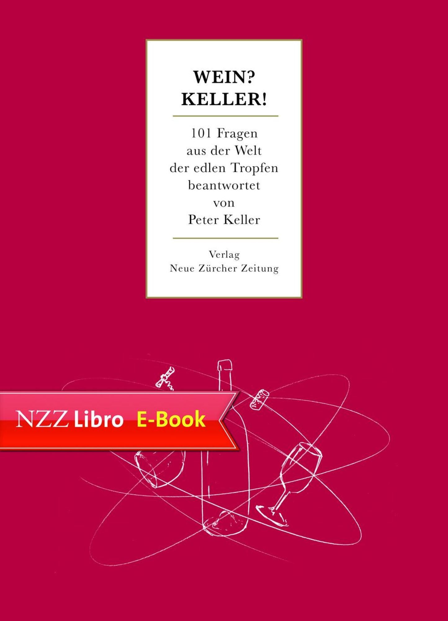 Wein? Keller!: 101 Fragen aus der Welt der edlen Tropfen beantwortet von Peter Keller