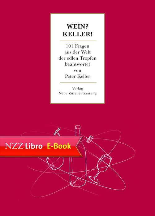 Wein? Keller!: 101 Fragen aus der Welt der edlen Tropfen beantwortet von Peter Keller