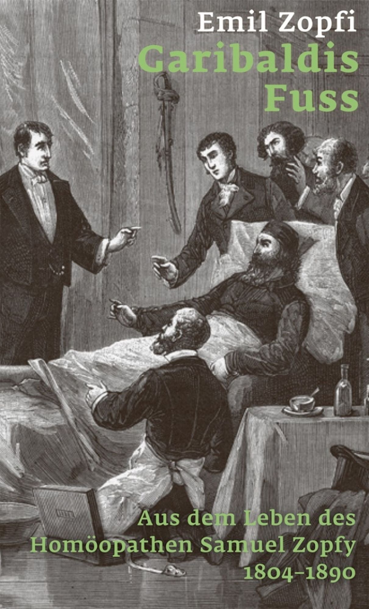 Garibaldis Fuss: Aus dem Leben des Homöopathen Samuel Zopfy 1804-1890
