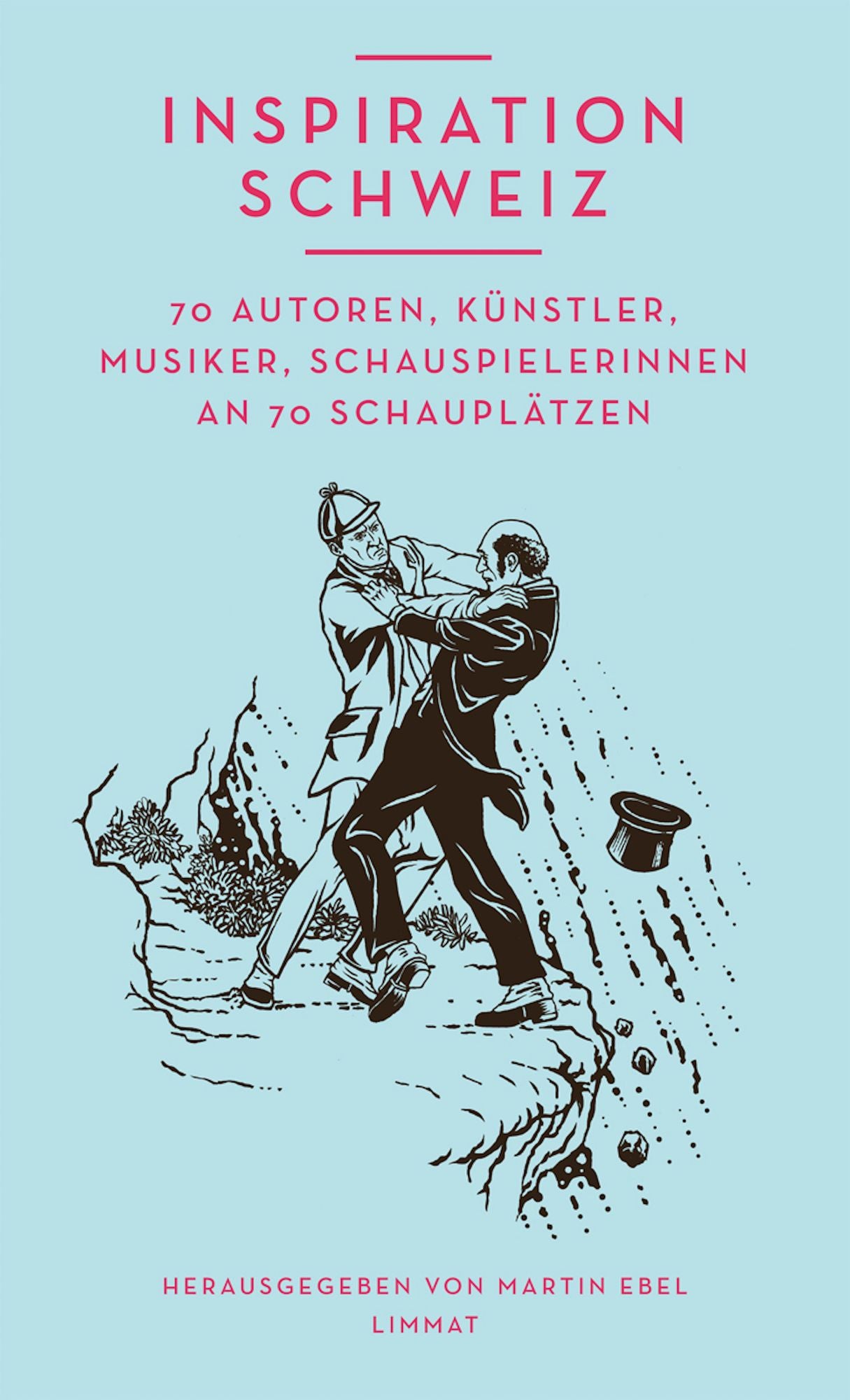 Inspiration Schweiz: 70 Autoren, Künstler, Musiker, Schauspielerinnen an 70 Schauplätzen