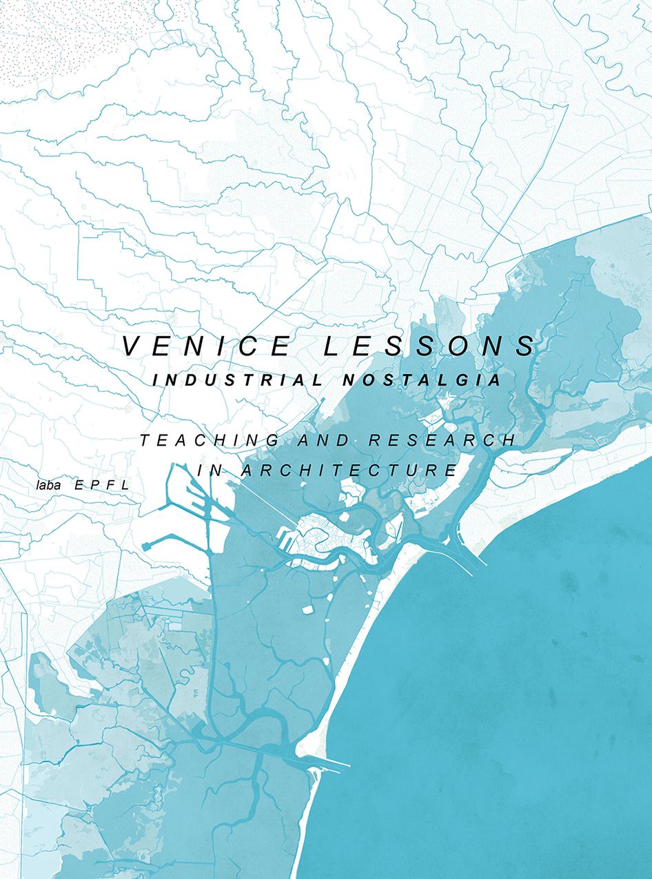 Venice Lessons: Industrial Nostalgia. Teaching and Research in Architecture