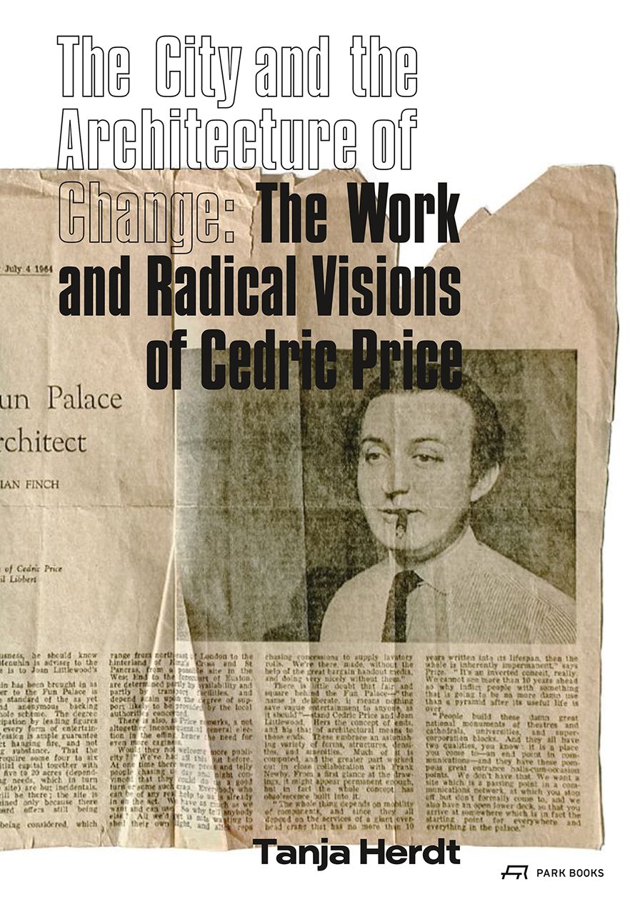 The City and the Architecture of Change: The Work and Radical Visions of Cedric Price