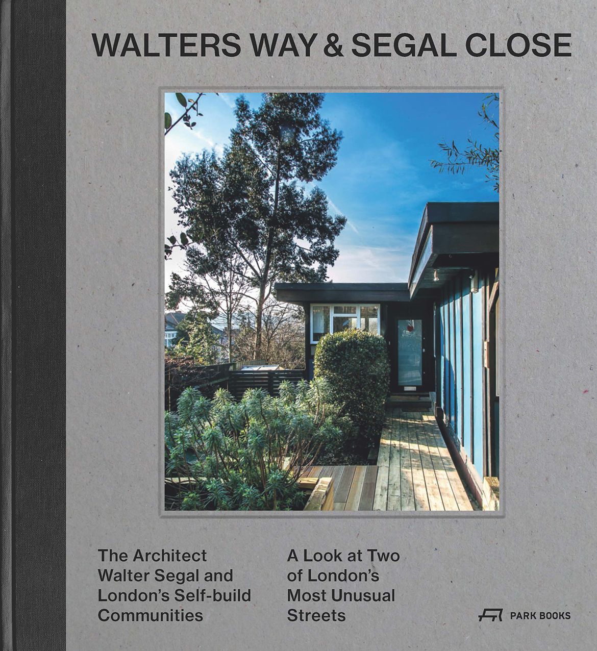 Walters Way and Segal Close: The Architect Walter Segal and London's Self-Build Communities. A Look at Two of London's Most Unusual Streets