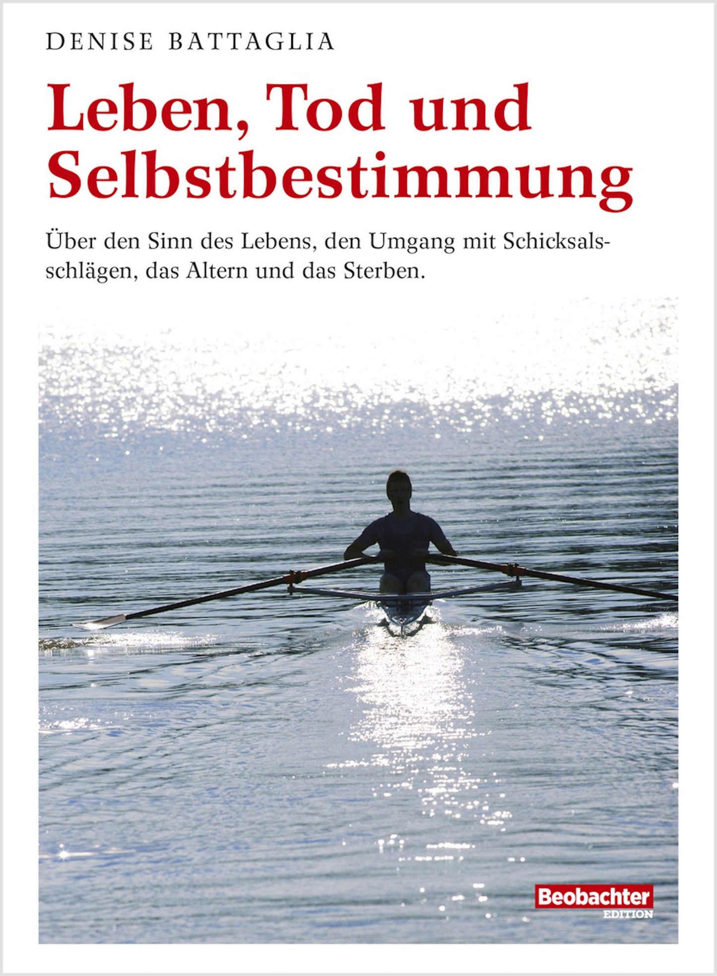 Leben, Tod und Selbstbestimmung: Über den Sinn des Lebens, den Umgang mit Schicksalsschlägen, das Altern und das Sterben