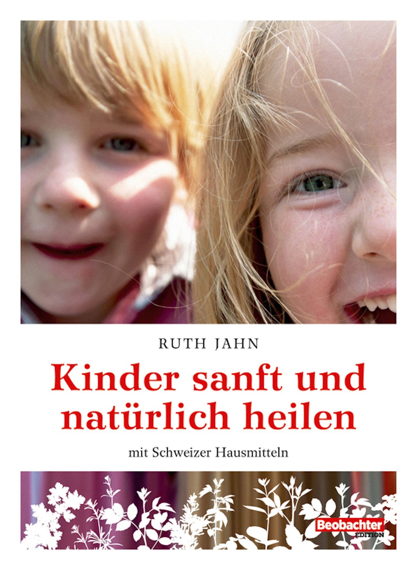 Kinder sanft und natürlich heilen: mit Schweizer Hausmitteln