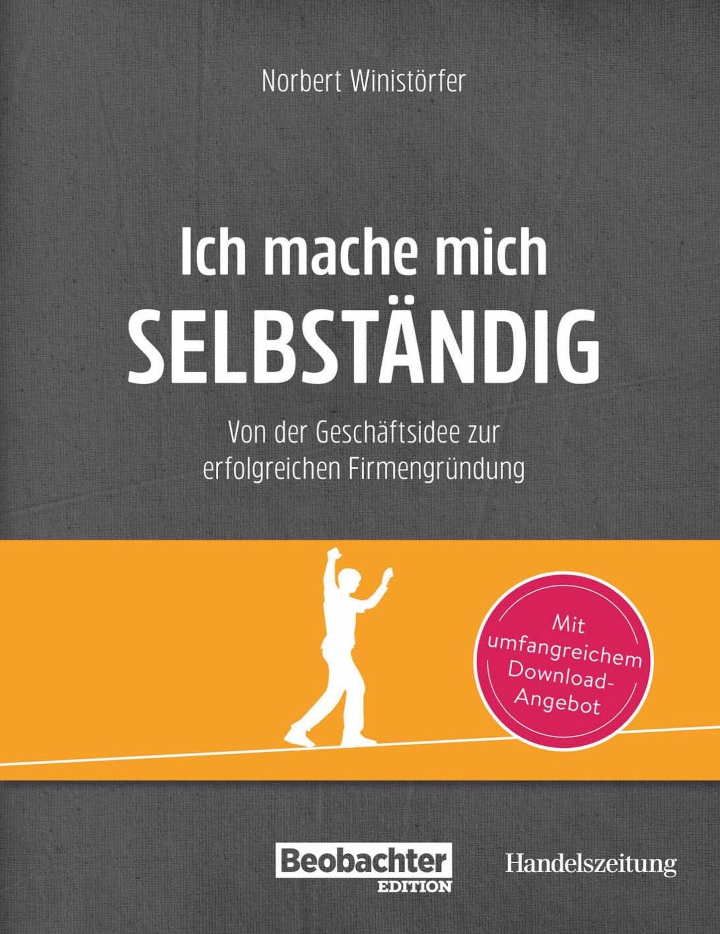 Ich mache mich selbständig: Von der Geschäftsidee zur erfolgreichen Firmengründung