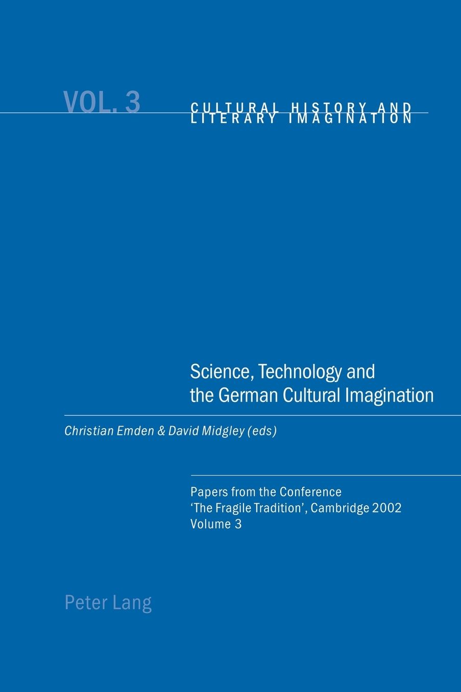 Science, Technology and the German Cultural Imagination: Papers from the Conference 'The Fragile Tradition', Cambridge 2002. Volume 3