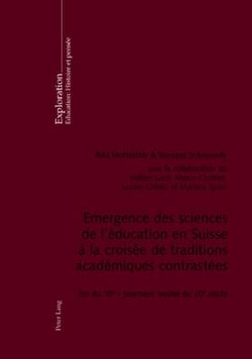 Emergence des sciences de l'education en Suisse a la croisee de traditions academiques contrastees: Fin du 19 e - premiere moitie du 20 e siecle