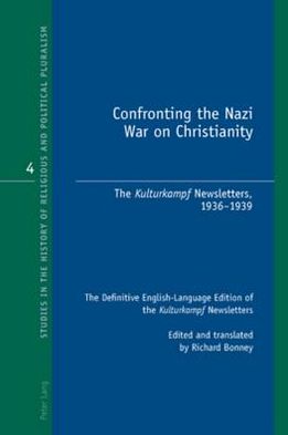 Confronting the Nazi War on Christianity: The Kulturkampf Newsletters, 1936-1939. The Definitive English-Language Edition of the Kulturkampf Newsletters. Edited and translated by Richard Bonney
