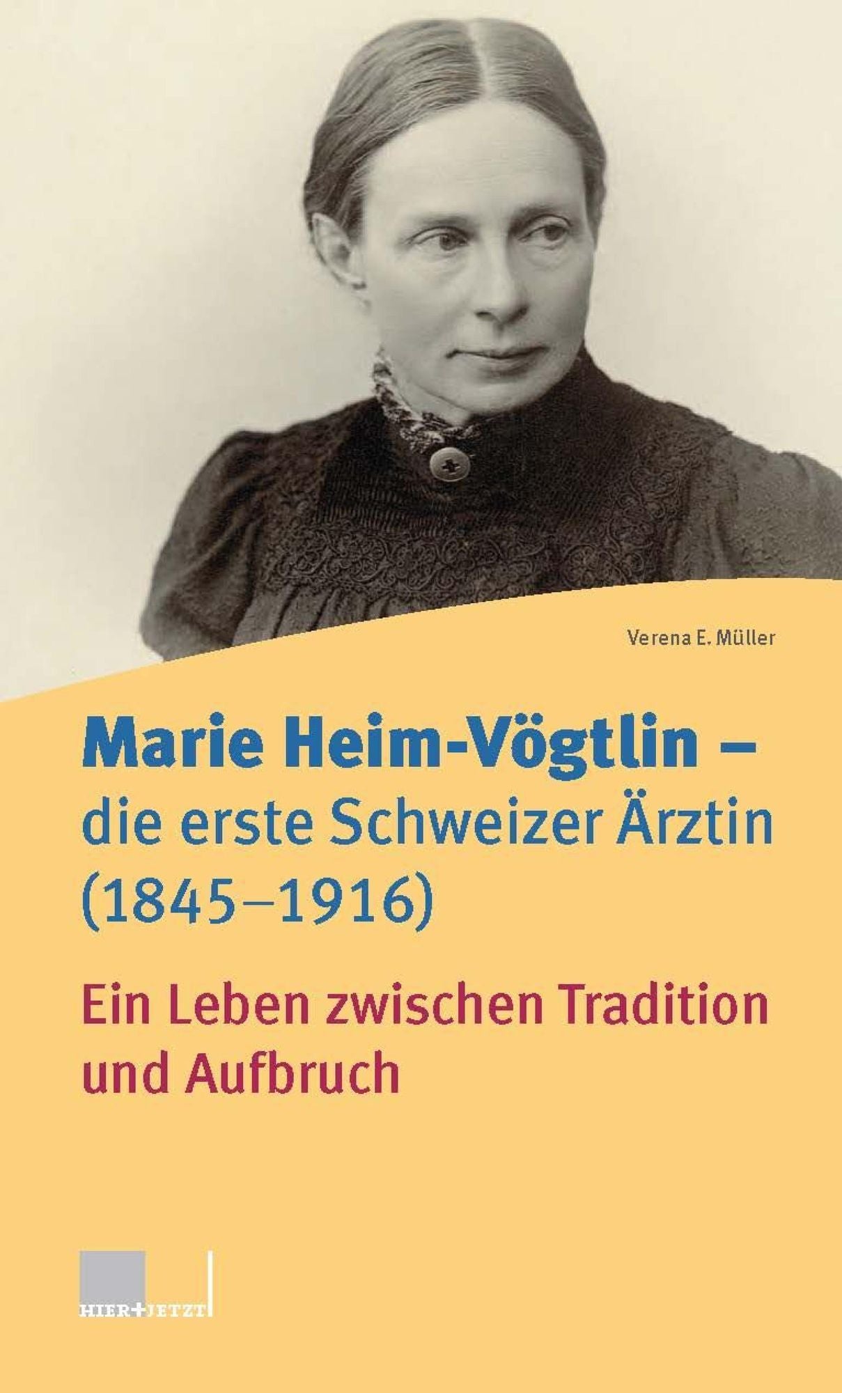 Marie Heim-Vögtlin - Die erste Schweizer Ärztin (1845-1916): Ein Leben zwischen Tradition und Aufbruch