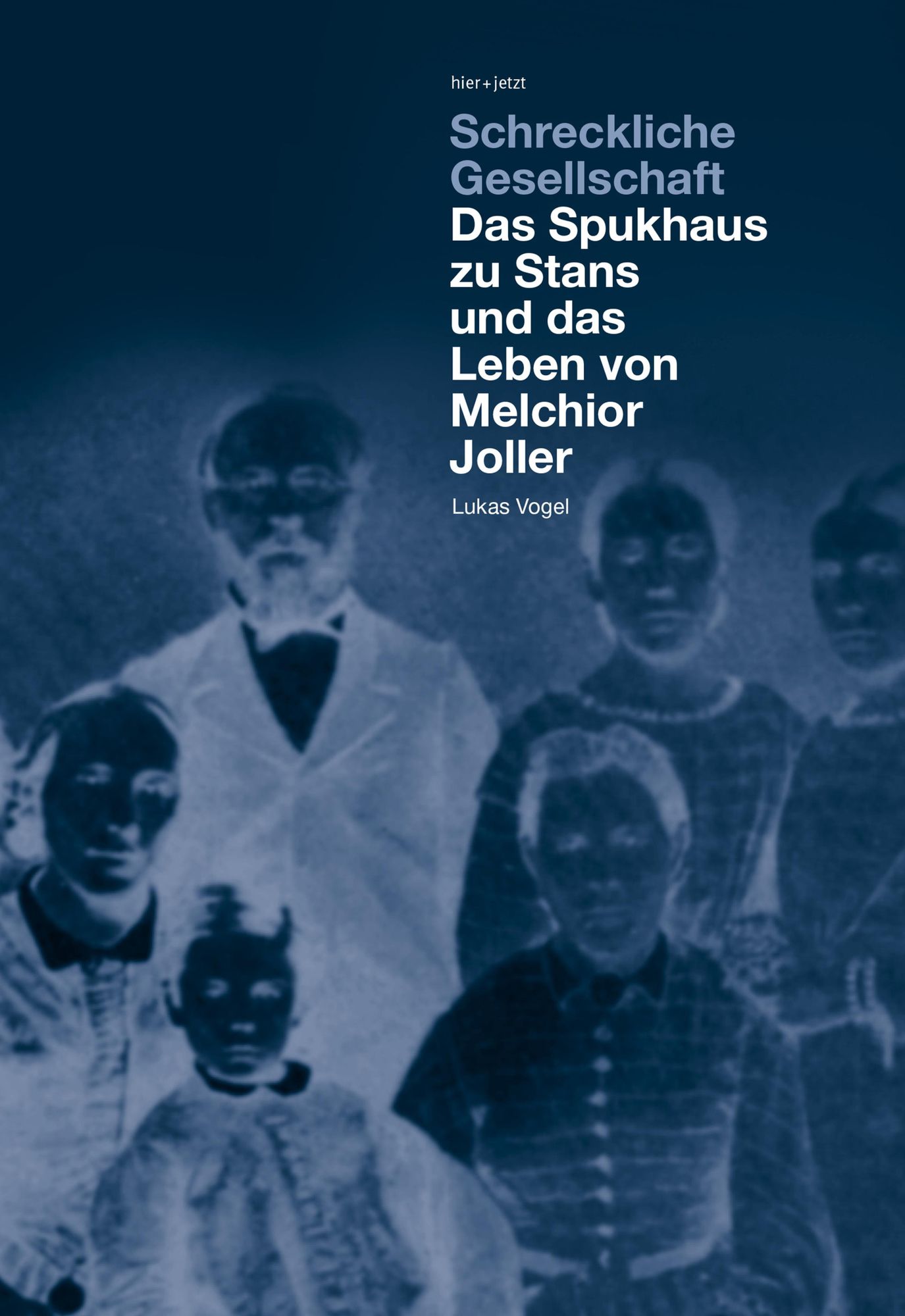 Schreckliche Gesellschaft: Das Spukhaus zu Stans und das Leben von Melchior Joller