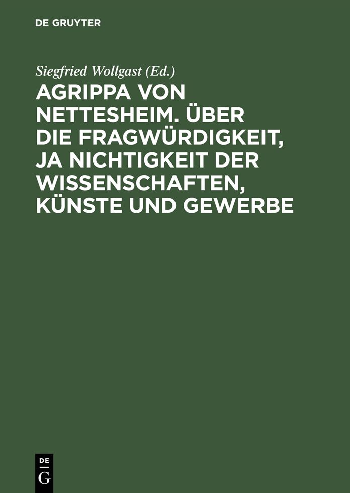 Agrippa von Nettesheim. Uber die Fragwurdigkeit, ja Nichtigkeit der Wissenschaften, Kunste und Gewerbe: Aus dem Lateinischen ubersetzt von Gerhard Gupner