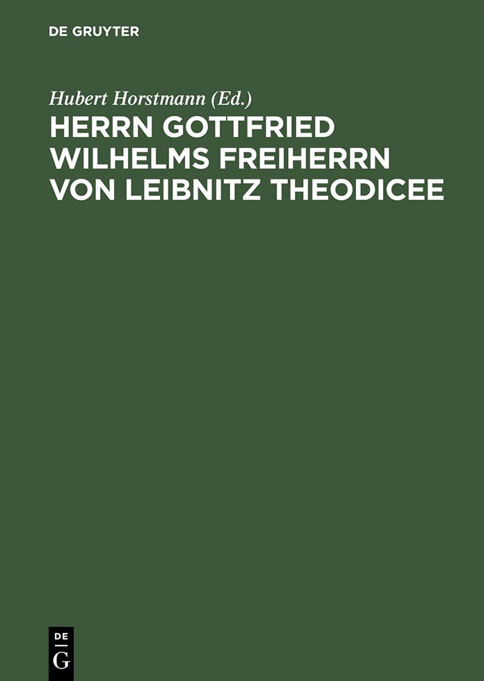 Herrn Gottfried Wilhelms Freiherrn von Leibnitz Theodicee: Das ist, Versuch von der Güte Gottes, Freiheit des Menschen, und vom Ursprunge des Bösen