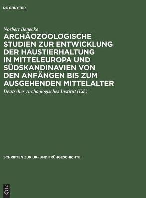 Archäozoologische Studien zur Entwicklung der Haustierhaltung in Mitteleuropa und Südskandinavien von den Anfängen bis zum ausgehenden Mittelalter