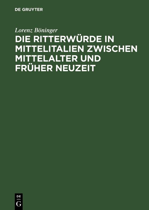 Die Ritterwurde in Mittelitalien zwischen Mittelalter und Fruher Neuzeit: Mit einem Quellenanhang: Papstliche Ritterernennungen 1417-1464