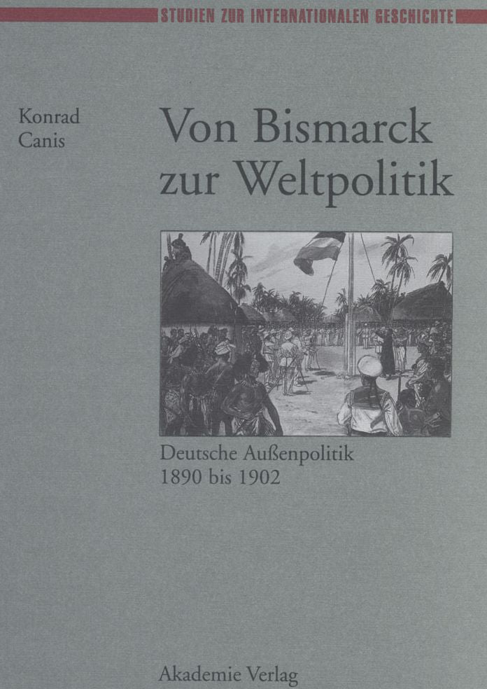 Von Bismarck zur Weltpolitik: Deutsche Aussenpolitik 1890 bis 1902