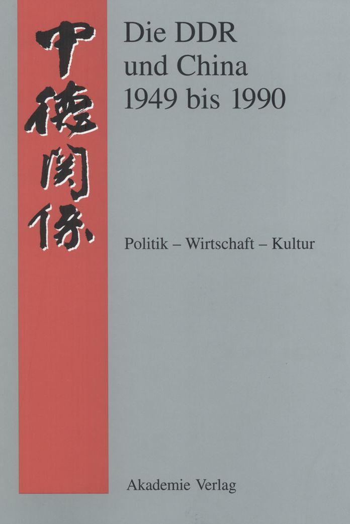 Die DDR und China 1945-1990: Politik - Wirtschaft - Kultur. Eine Quellensammlung