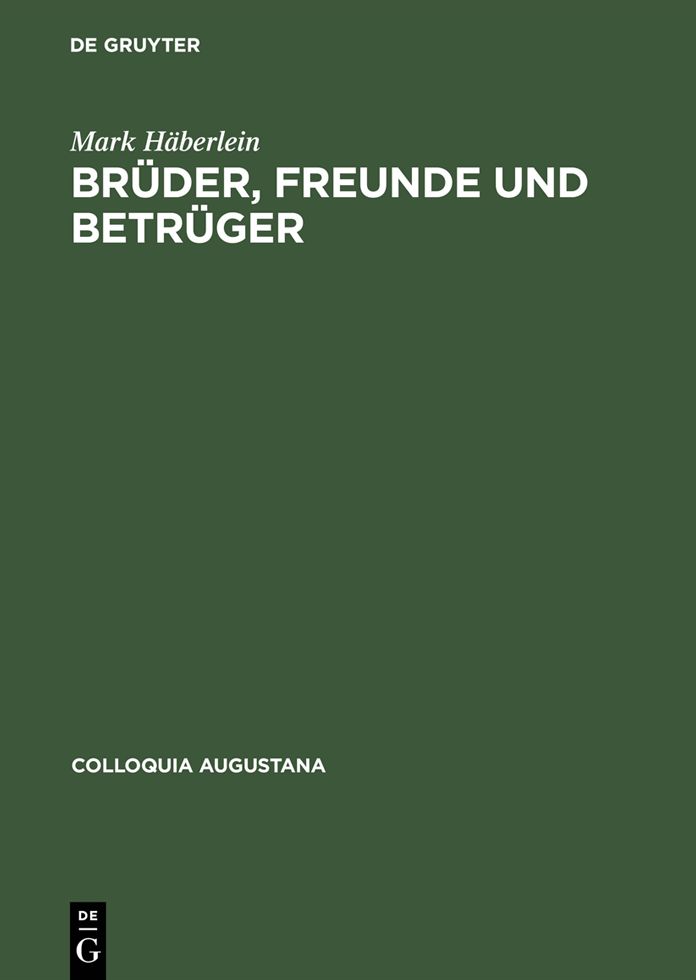 Brüder, Freunde und Betrüger: Soziale Beziehungen, Normen und Konflikte in der Augsburger Kaufmannschaft um die Mitte des 16. Jahrhunderts