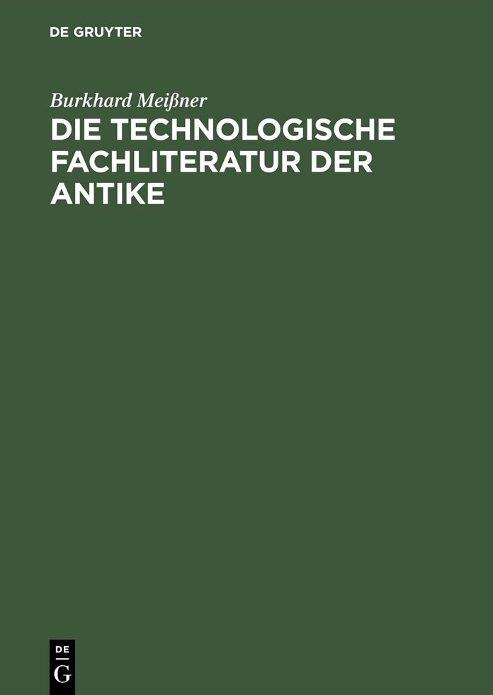 Die technologische Fachliteratur der Antike: Struktur, Uberlieferung und Wirkung technischen Wissens in der Antike (ca. 400. v. Chr.-ca. 500 n. Chr.)