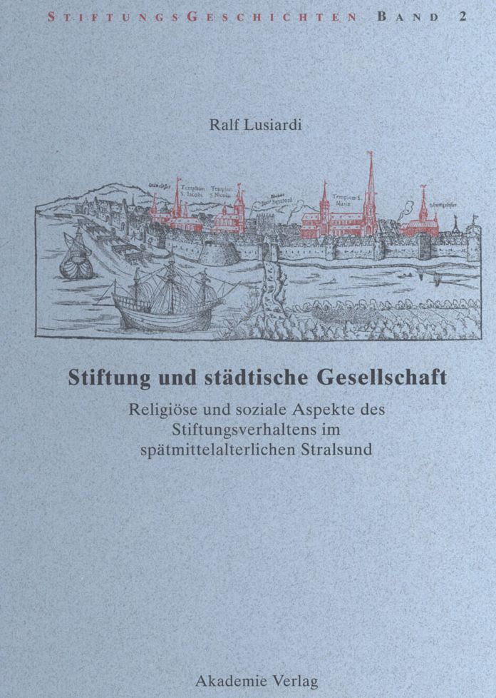 Stiftung und stadtische Gesellschaft: Religiose und soziale Aspekte des Stiftungsverhaltens im spatmittelalterlichen Stralsund