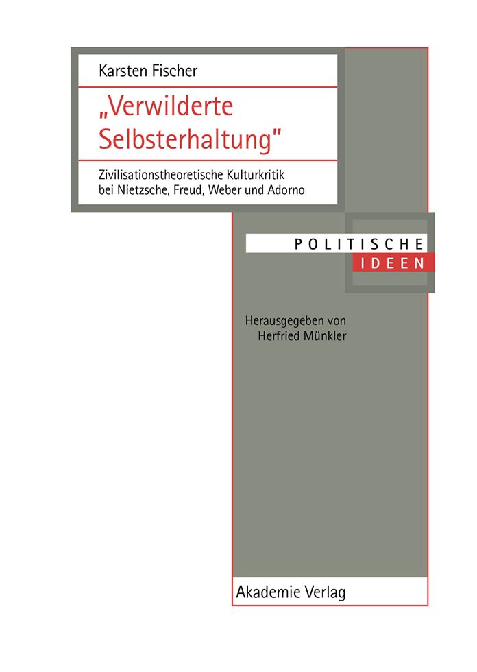 "Verwilderte Selbsterhaltung": Zivilisationstheoretische Kulturkritik bei Nietzsche, Freud, Weber und Adorno