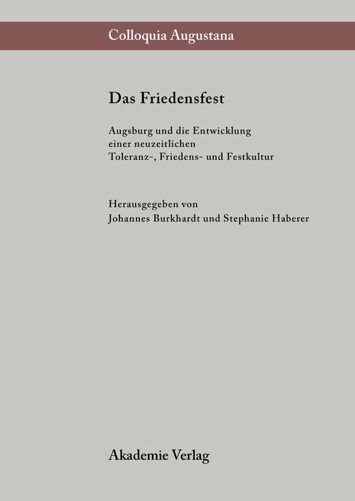 Das Friedensfest: Augsburg und die Entwicklung einer neuzeitlichen europaischen Toleranz-, Friedens- und Festkultur