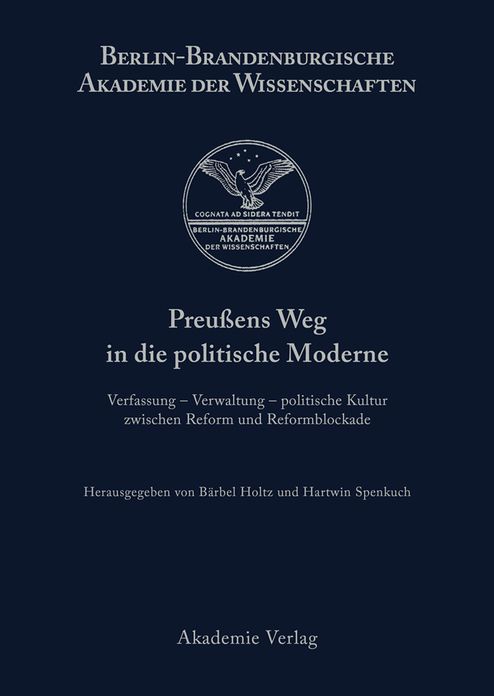 Preussens Weg in die politische Moderne: Verfassung - Verwaltung - politische Kultur zwischen Reform und Reformblockade