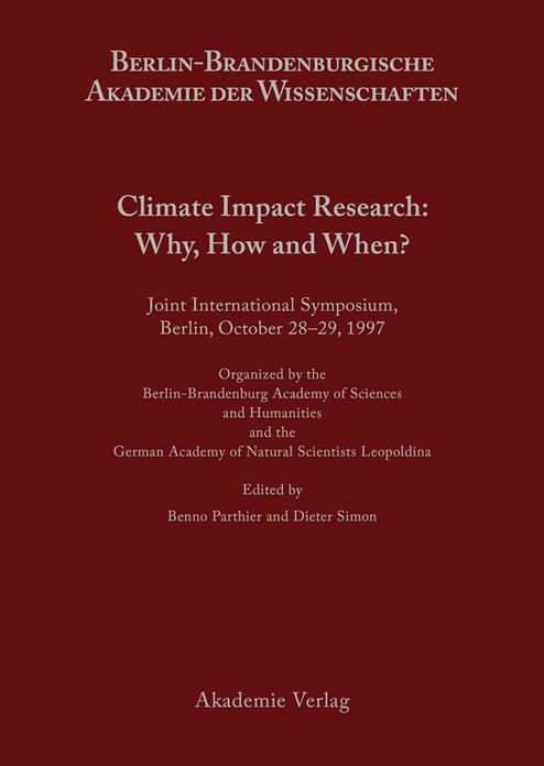 Climate Impact Research: Why, How and When?: Joint International Symposium, Berlin, October 28-29, 1997, Oranized by the Berlin-Brandenburgische Academy of Sciences and Humanities and the German Academy of Natural Scientists Leopoldina