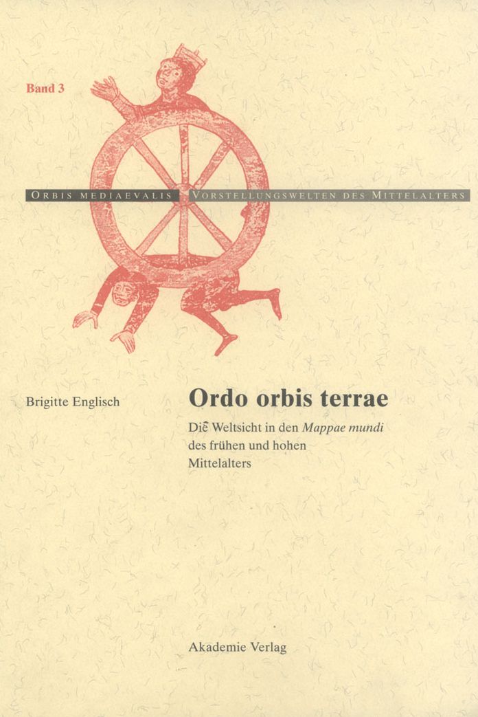 Ordo Orbis Terrae: Die Weltsicht in den Mappae mundi des fruhen und hohen Mittelalters