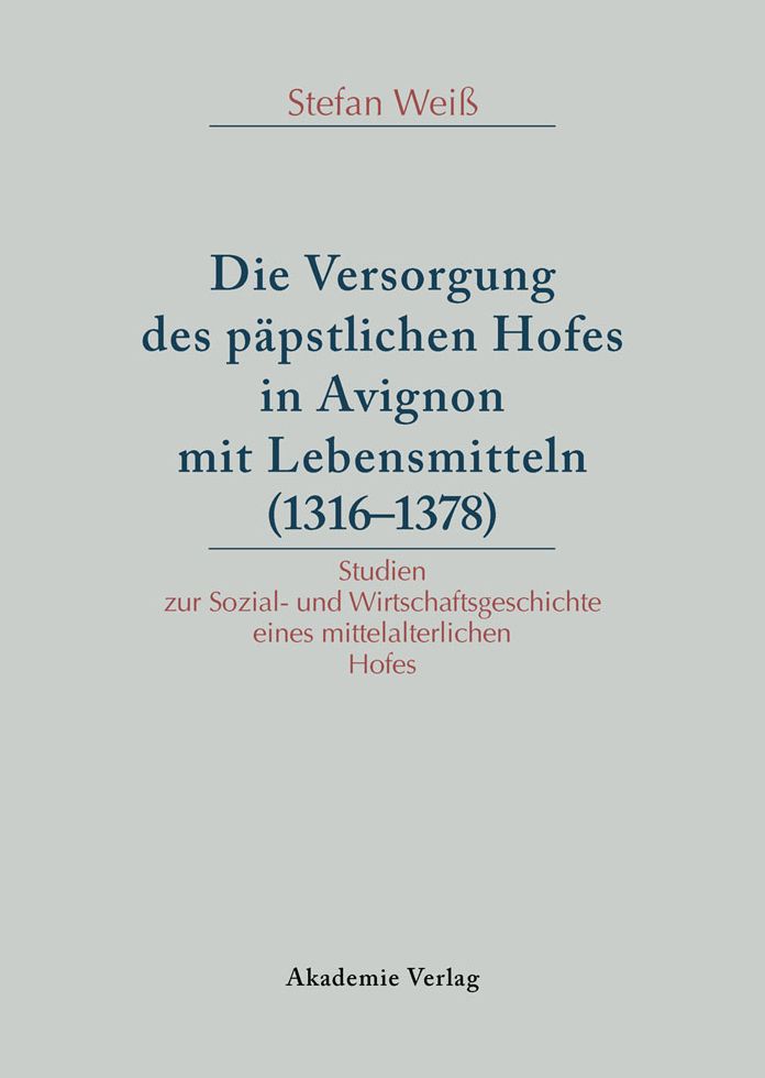 Versorgung des papstlichen Hofes in Avignon mit Lebensmitteln (1316-1378): Studien zur Sozial- und Wirtschaftsgeschichte eines mittelalterlichen Hofes