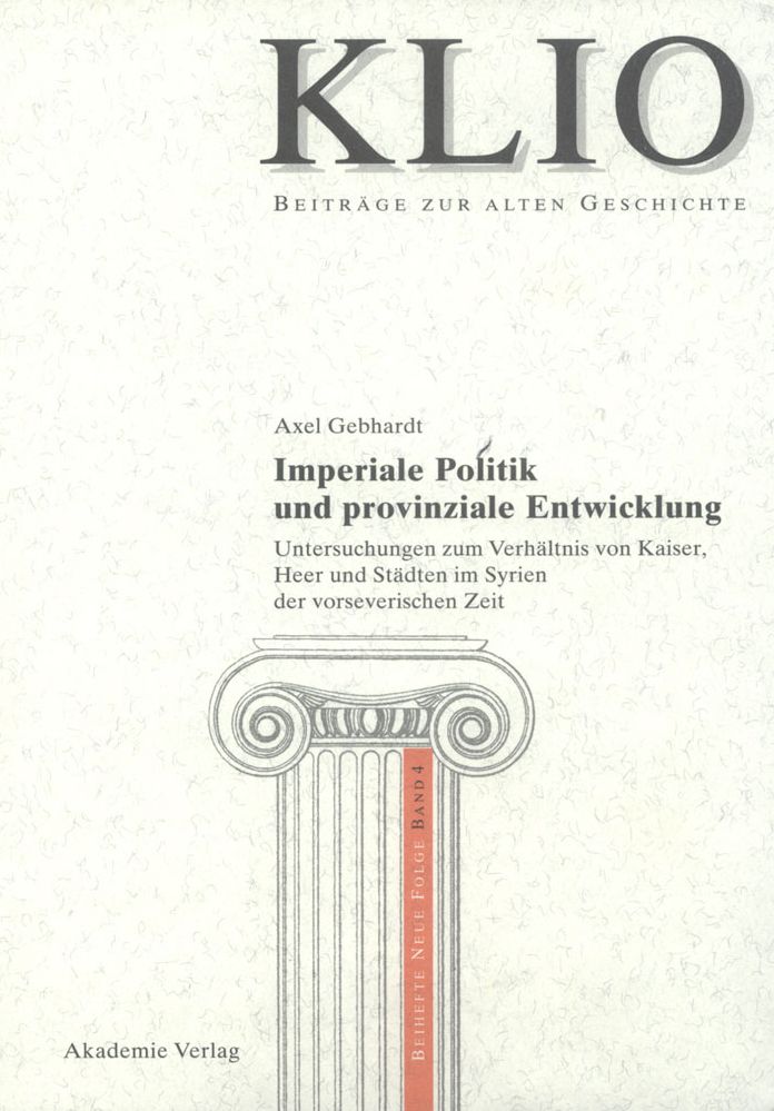 Imperiale Politik und provinziale Entwicklung: Untersuchungen zum Verhaltnis von Kaiser, Heer und Stadten im Syrien der vorseverischen Zeit