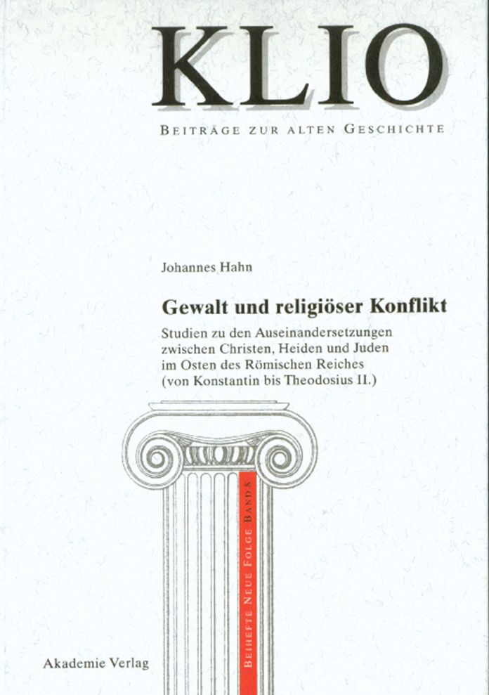 Gewalt und religioser Konflikt: Studien zu den Auseinandersetzungen zwischen Christen, Heiden und Juden im Osten des Romischen Reiches (von Konstantin bis Theodosius II.)