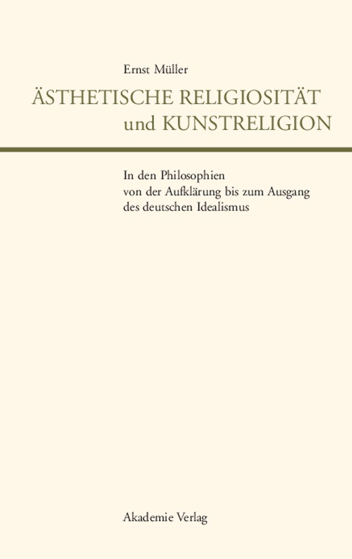 Asthetische Religiositat und Kunstreligion in den Philosophien von der Aufklarung bis zum Ausgang des deutschen Idealismus