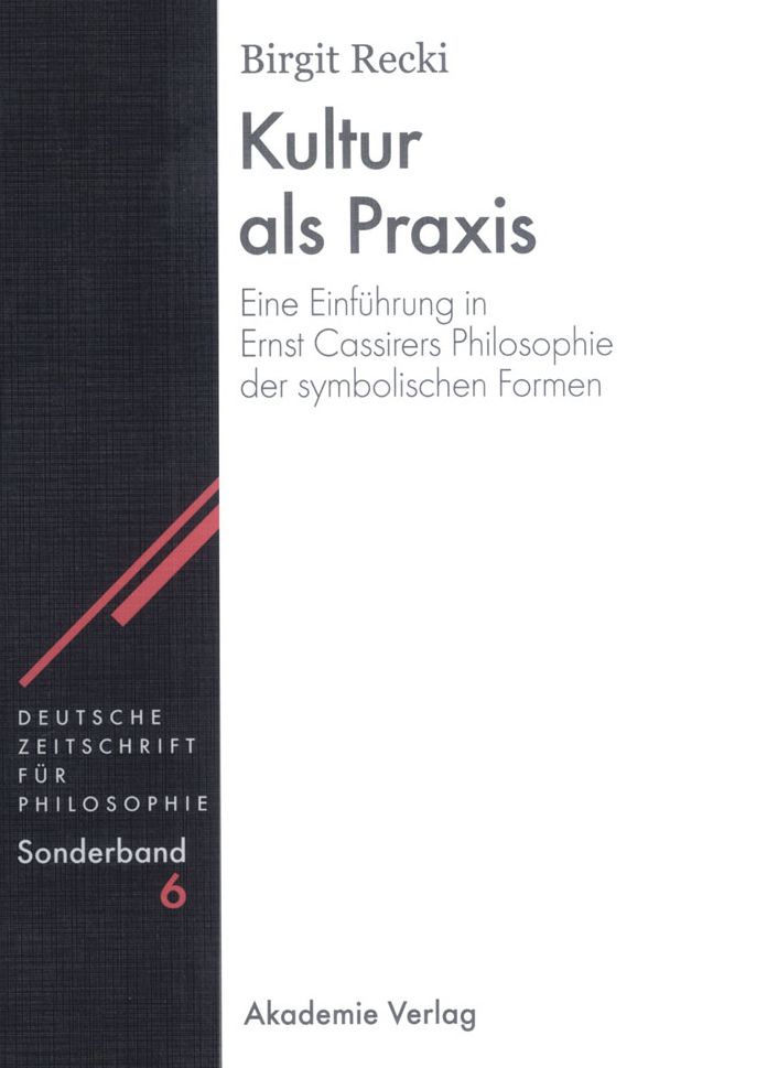 Kultur als Praxis: Eine Einfuhrung in die Philosophie Ernst Cassirers