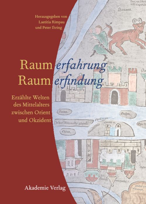 Raumerfahrung - Raumerfindung: Erzahlte Welten des Mittelalters zwischen Orient und Okzident