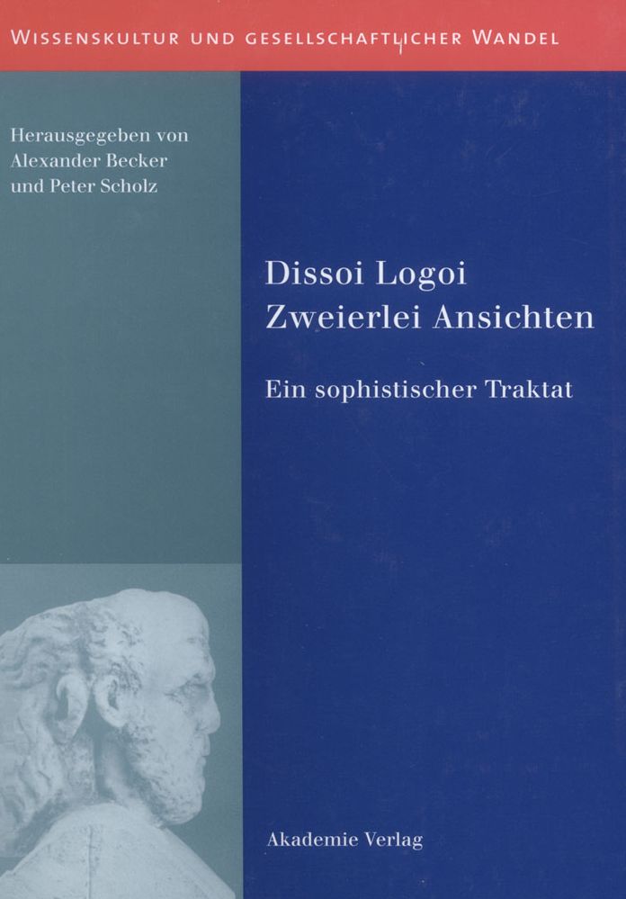 Dissoi Logoi. Zweierlei Ansichten: Ein sophistischer Traktat. Text - Ubersetzung - Kommentar