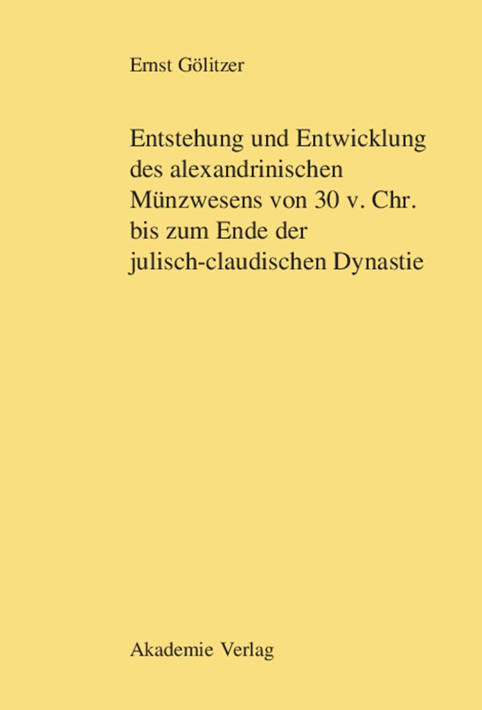 Entstehung und Entwicklung des alexandrinischen Munzwesens von 30 v. Chr. bis zum Ende der julisch-claudischen Dynastie