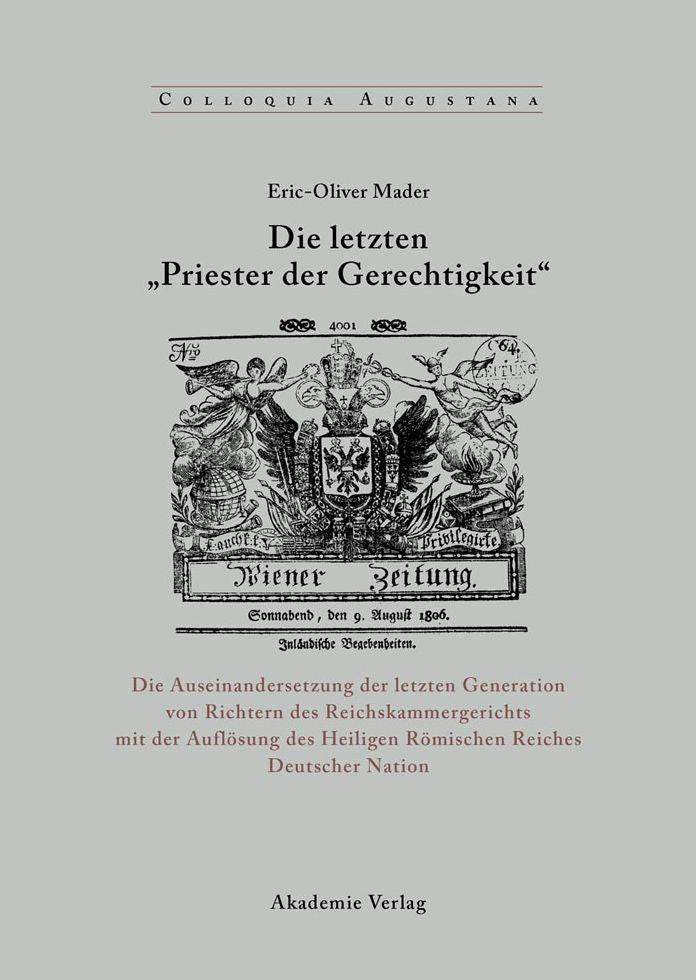 Die letzten "Priester der Gerechtigkeit": Die Auseinandersetzung der letzten Generation von Richtern des Reichskammergerichts mit der Auflosung des Heiligen Romischen Reiches Deutscher Nation