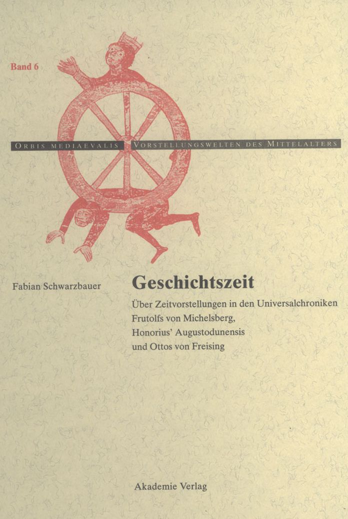 Geschichtszeit: Uber Zeitvorstellungen in den Universalchroniken Frutolfs von Michelsberg, Honorius' Augustodunensis und Ottos von Freising
