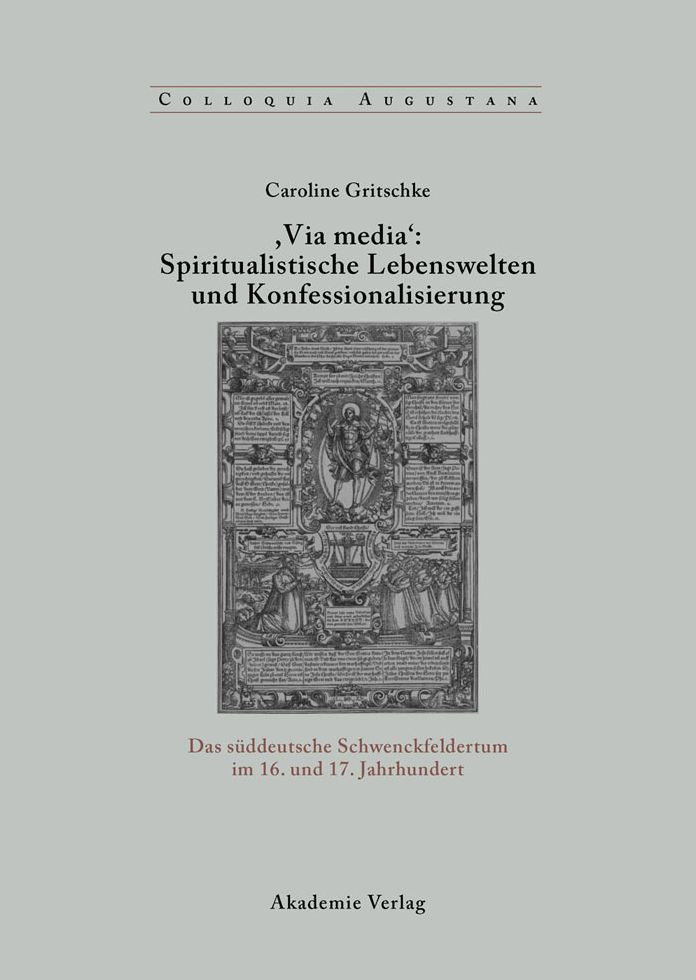 ,Via Media': Spiritualistische Lebenswelten und Konfessionalisierung: Das suddeutsche Schwenckfeldertum im 16. und 17. Jahrhundert